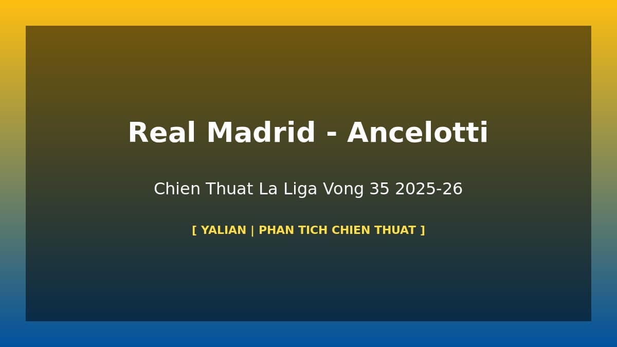 Ancelotti Và Chiến Thuật Real Madrid Tại La Liga 2025-26: Phân Tích Sau Vòng 35