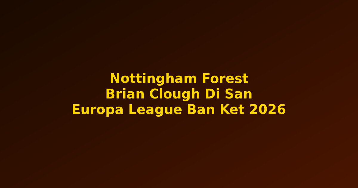 Nottingham Forest Brian Clough di sản châu Âu bán kết Europa League 2026