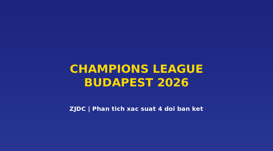 Biểu đồ xác suất 4 đội vào chung kết Budapest UCL 2026 - Arsenal PSG Bayern Atlético